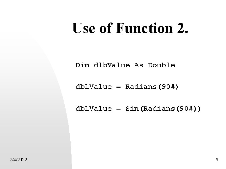 Use of Function 2. Dim dlb. Value As Double dbl. Value = Radians(90#) dbl.