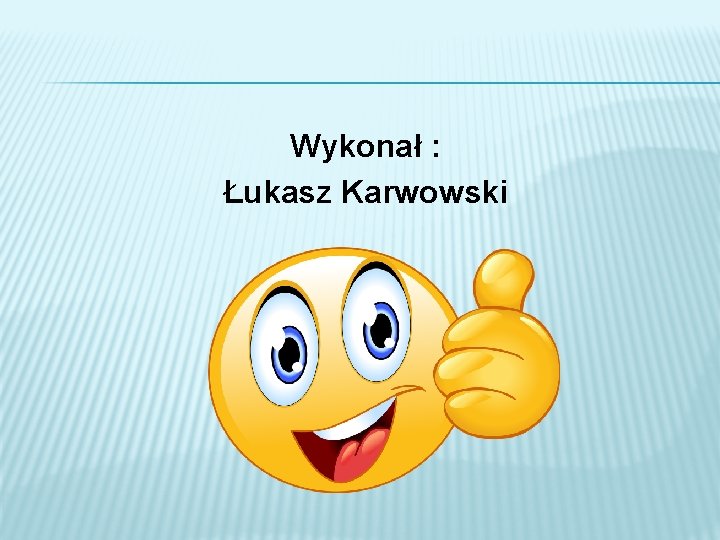 Wykonał : Łukasz Karwowski 