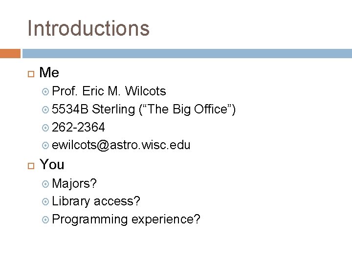 Introductions Me Prof. Eric M. Wilcots 5534 B Sterling (“The Big Office”) 262 -2364