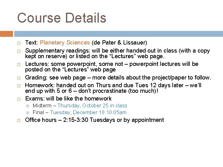 Course Details Text: Planetary Sciences (de Pater & Lissauer) Supplementary readings: will be either