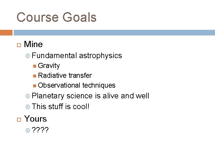 Course Goals Mine Fundamental astrophysics Gravity Radiative transfer Observational techniques Planetary science is alive