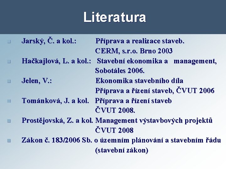 Literatura n n n Jarský, Č. a kol. : Příprava a realizace staveb. CERM,