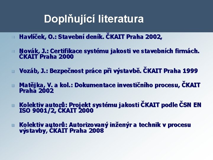 Doplňující literatura n Havlíček, O. : Stavební deník. ČKAIT Praha 2002, n Novák, J.