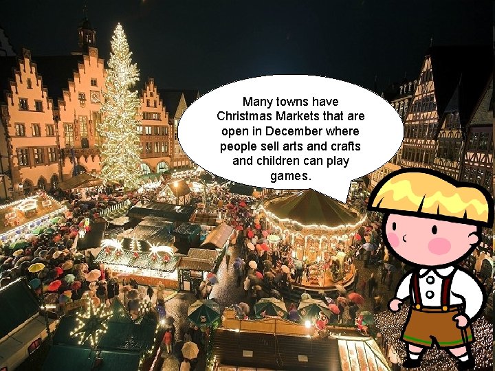 Many towns have Christmas Markets that are open in December where people sell arts