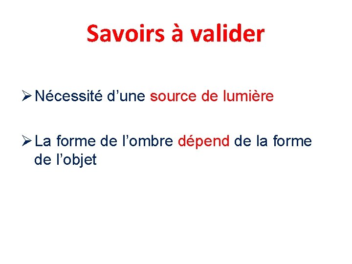 Savoirs à valider Nécessité d’une source de lumière La forme de l’ombre dépend de