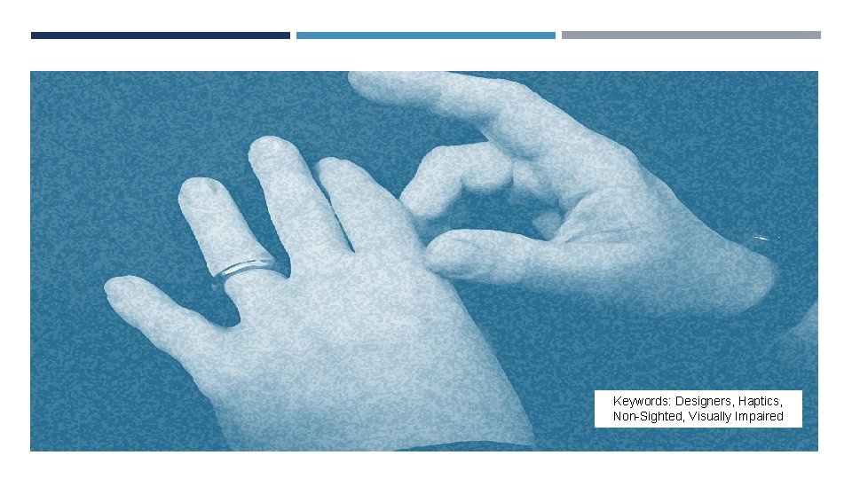 Keywords: Designers, Haptics, Non-Sighted, Visually Impaired 
