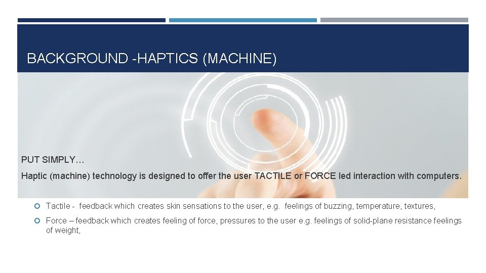 BACKGROUND -HAPTICS (MACHINE) PUT SIMPLY… Haptic (machine) technology is designed to offer the user