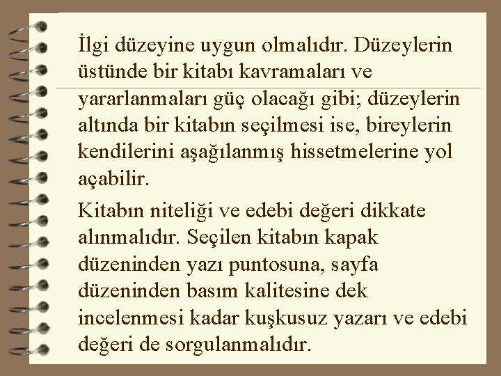 İlgi düzeyine uygun olmalıdır. Düzeylerin üstünde bir kitabı kavramaları ve yararlanmaları güç olacağı gibi;