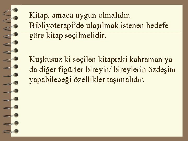 Kitap, amaca uygun olmalıdır. Bibliyoterapi’de ulaşılmak istenen hedefe göre kitap seçilmelidir. Kuşkusuz ki seçilen