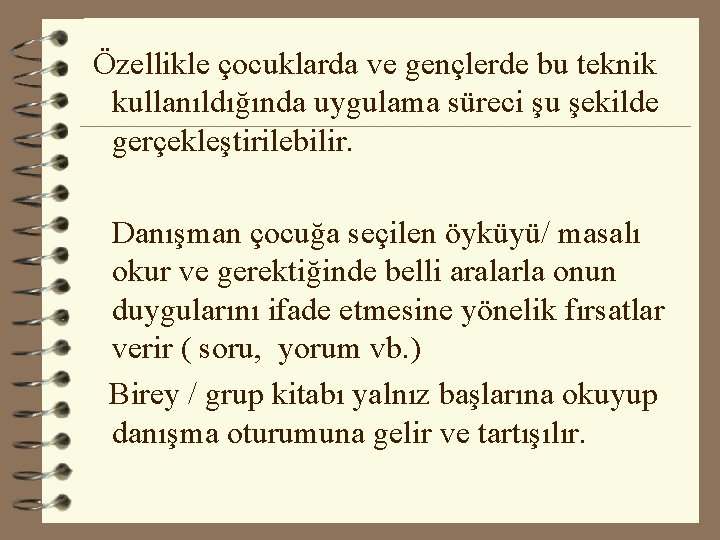 Özellikle çocuklarda ve gençlerde bu teknik kullanıldığında uygulama süreci şu şekilde gerçekleştirilebilir. Danışman çocuğa