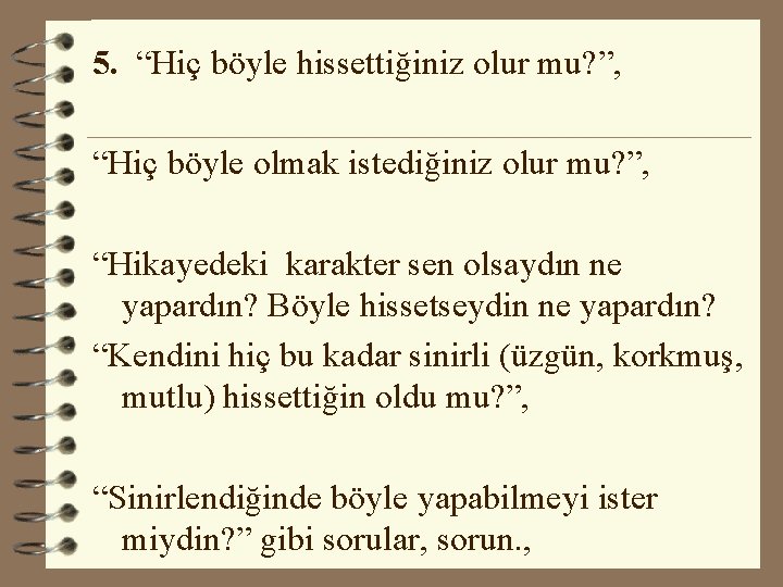 5. “Hiç böyle hissettiğiniz olur mu? ”, “Hiç böyle olmak istediğiniz olur mu? ”,