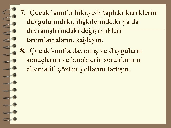 7. Çocuk/ sınıfın hikaye/kitaptaki karakterin duygularındaki, ilişkilerinde. ki ya da davranışlarındaki değişiklikleri tanımlamaların, sağlayın.