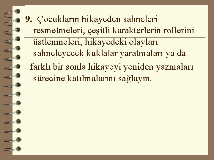 9. Çocukların hikayeden sahneleri resmetmeleri, çeşitli karakterlerin rollerini üstlenmeleri, hikayedeki olayları sahneleyecek kuklalar yaratmaları