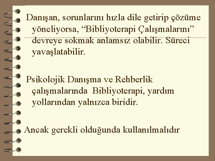 Danışan, sorunlarını hızla dile getirip çözüme yöneliyorsa, “Bibliyoterapi Çalışmalarını” devreye sokmak anlamsız olabilir. Süreci