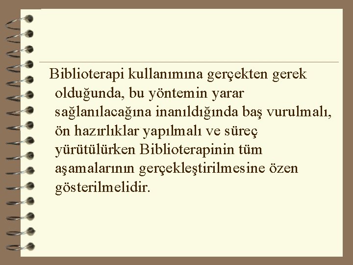 Biblioterapi kullanımına gerçekten gerek olduğunda, bu yöntemin yarar sağlanılacağına inanıldığında baş vurulmalı, ön hazırlıklar