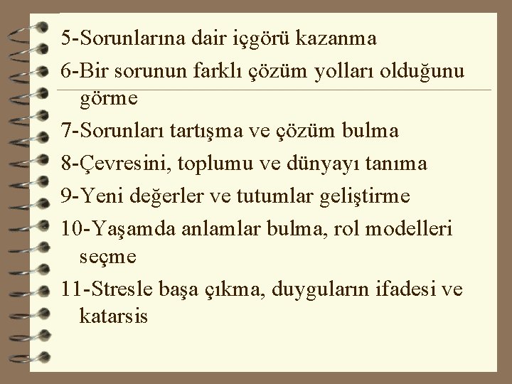 5 -Sorunlarına dair içgörü kazanma 6 -Bir sorunun farklı çözüm yolları olduğunu görme 7