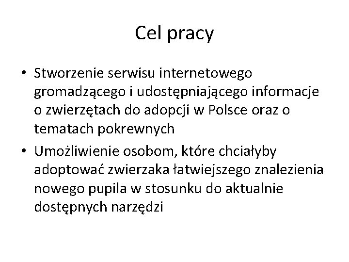 Cel pracy • Stworzenie serwisu internetowego gromadzącego i udostępniającego informacje o zwierzętach do adopcji