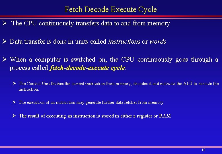 Fetch Decode Execute Cycle Ø The CPU continuously transfers data to and from memory