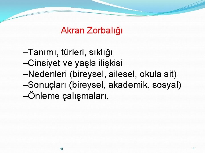 Akran Zorbalığı –Tanımı, türleri, sıklığı –Cinsiyet ve yaşla ilişkisi –Nedenleri (bireysel, ailesel, okula ait)