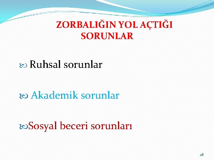 ZORBALIĞIN YOL AÇTIĞI SORUNLAR Ruhsal sorunlar Akademik sorunlar Sosyal beceri sorunları 28 