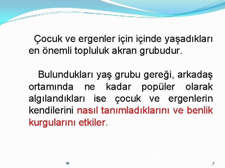 Çocuk ve ergenler içinde yaşadıkları en önemli topluluk akran grubudur. Bulundukları yaş grubu gereği,