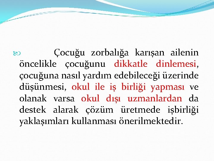 Çocuğu zorbalığa karışan ailenin öncelikle çocuğunu dikkatle dinlemesi, çocuğuna nasıl yardım edebileceği üzerinde düşünmesi,