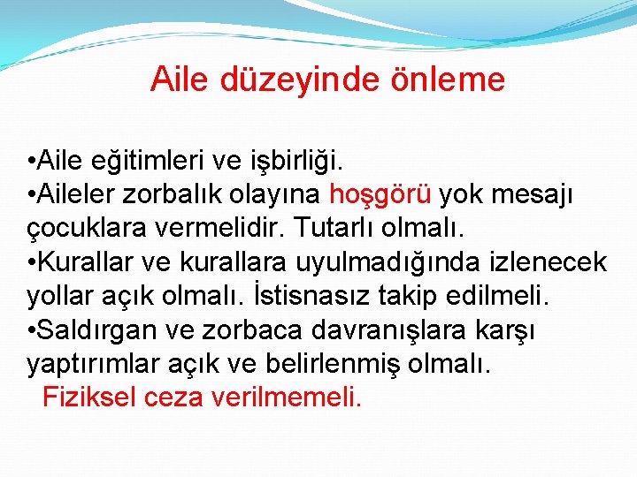 Aile düzeyinde önleme • Aile eğitimleri ve işbirliği. • Aileler zorbalık olayına hoşgörü yok