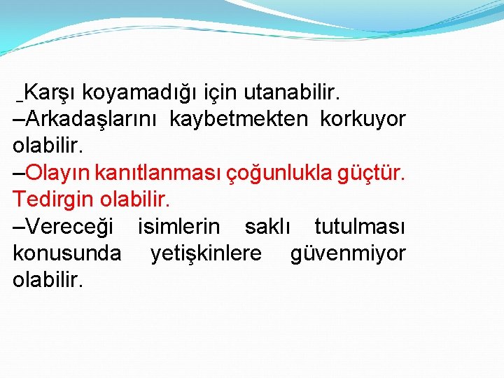 Karşı koyamadığı için utanabilir. –Arkadaşlarını kaybetmekten korkuyor olabilir. –Olayın kanıtlanması çoğunlukla güçtür. Tedirgin olabilir.