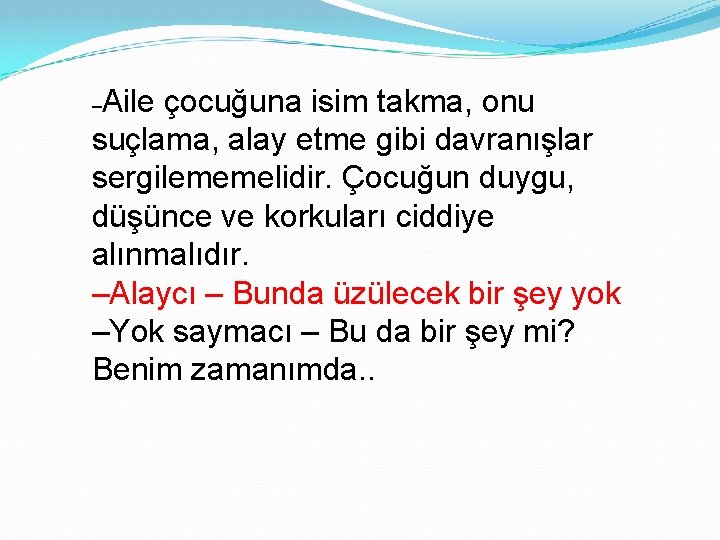 Aile çocuğuna isim takma, onu suçlama, alay etme gibi davranışlar sergilememelidir. Çocuğun duygu, düşünce