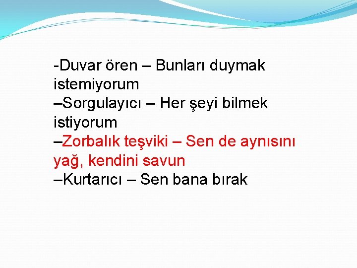 -Duvar ören – Bunları duymak istemiyorum –Sorgulayıcı – Her şeyi bilmek istiyorum –Zorbalık teşviki