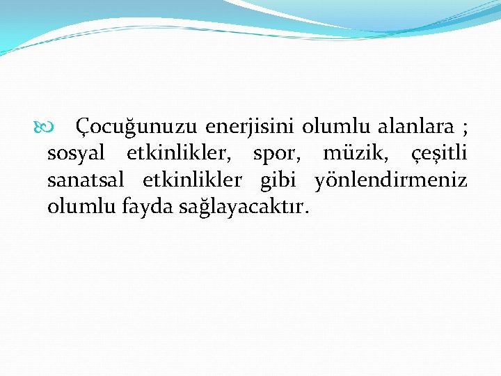  Çocuğunuzu enerjisini olumlu alanlara ; sosyal etkinlikler, spor, müzik, çeşitli sanatsal etkinlikler gibi