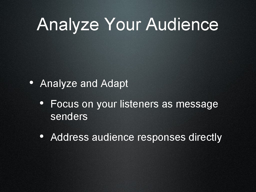 Analyze Your Audience • Analyze and Adapt • Focus on your listeners as message