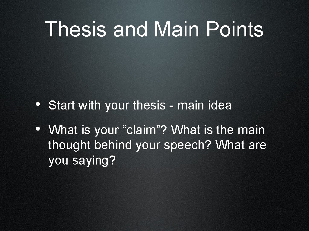 Thesis and Main Points • Start with your thesis - main idea • What