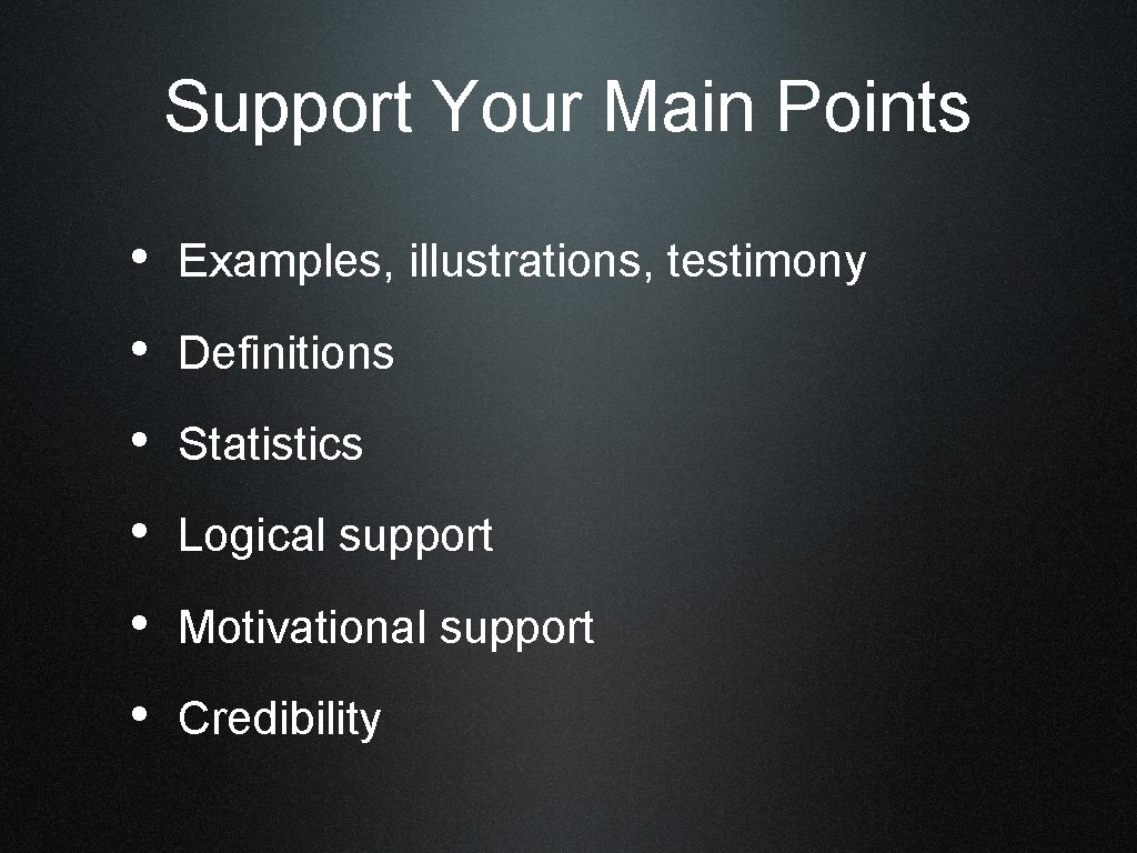 Support Your Main Points • Examples, illustrations, testimony • Definitions • Statistics • Logical