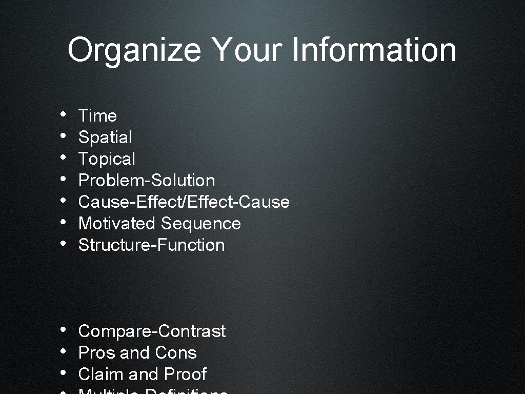 Organize Your Information • • Time Spatial Topical Problem-Solution Cause-Effect/Effect-Cause Motivated Sequence Structure-Function •