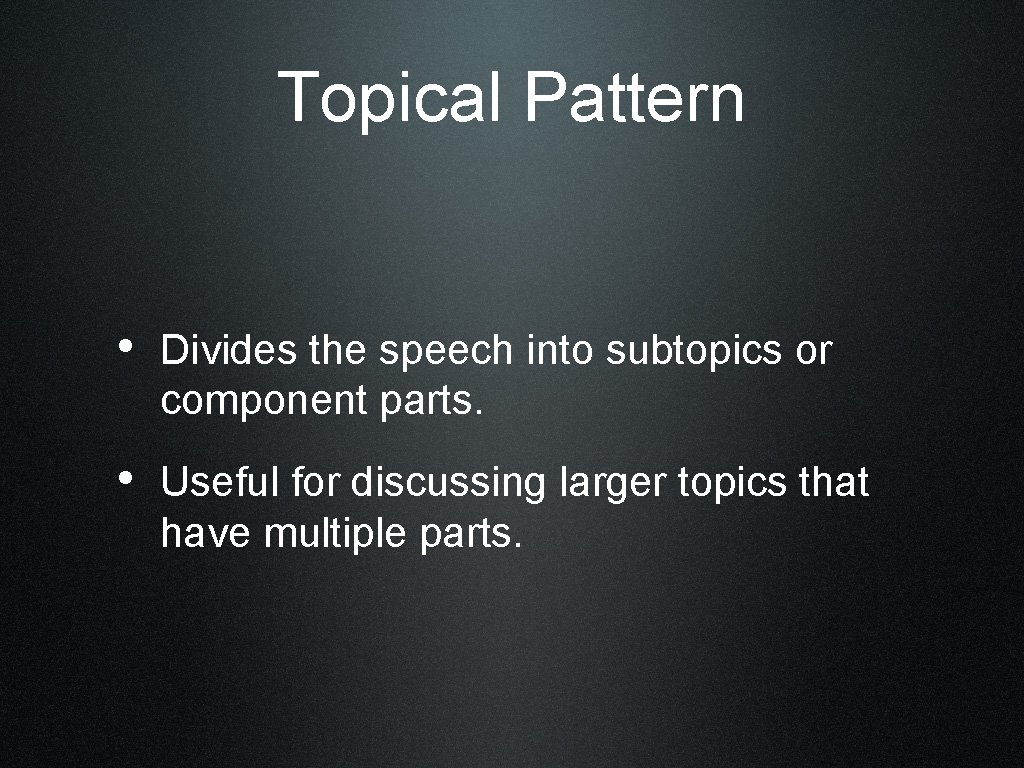 Topical Pattern • Divides the speech into subtopics or component parts. • Useful for