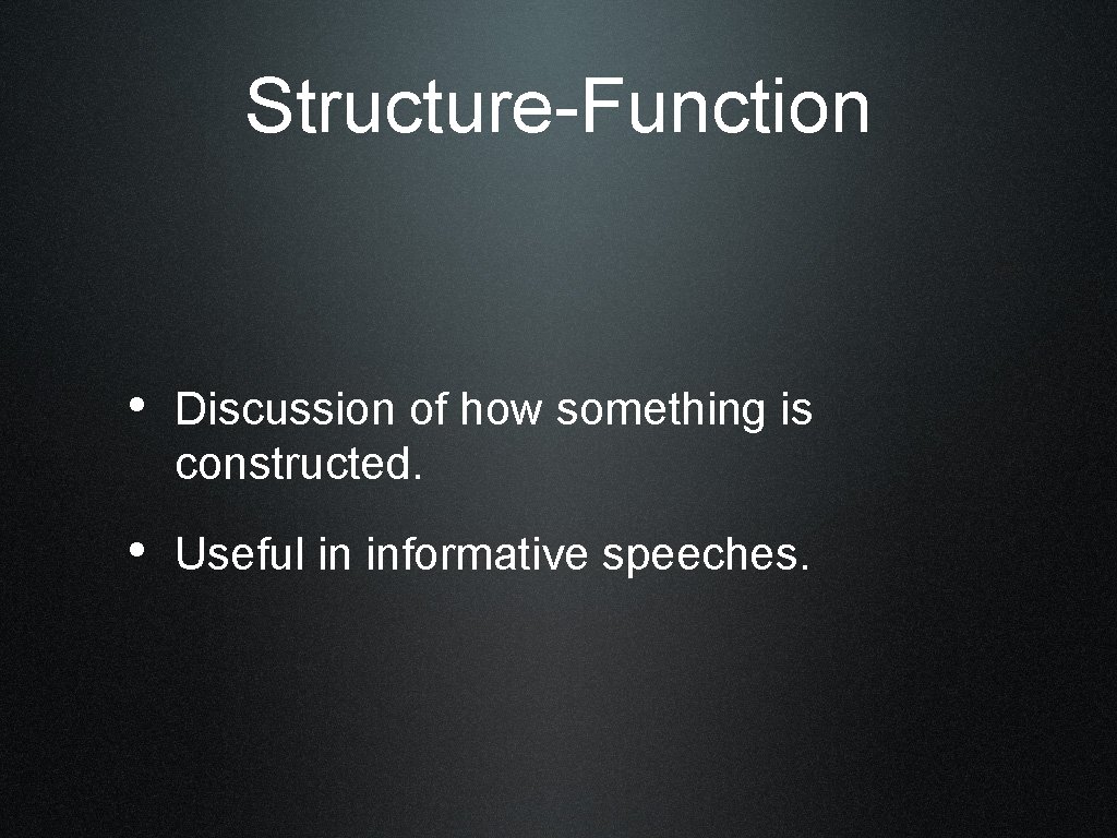 Structure-Function • Discussion of how something is constructed. • Useful in informative speeches. 