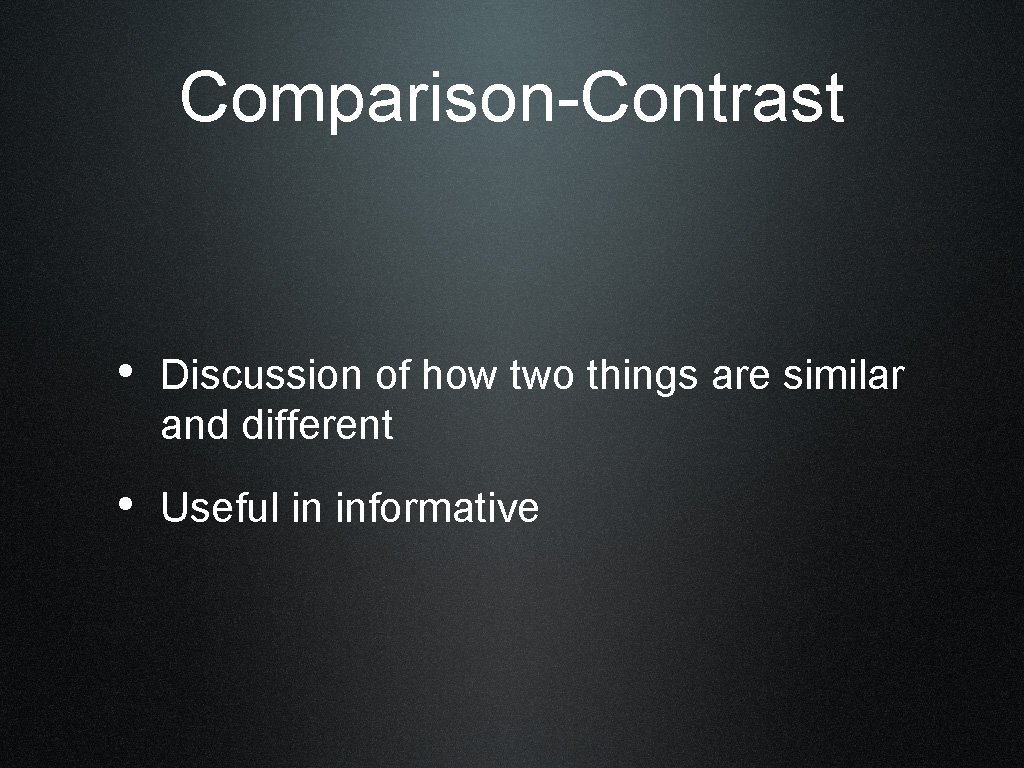 Comparison-Contrast • Discussion of how two things are similar and different • Useful in