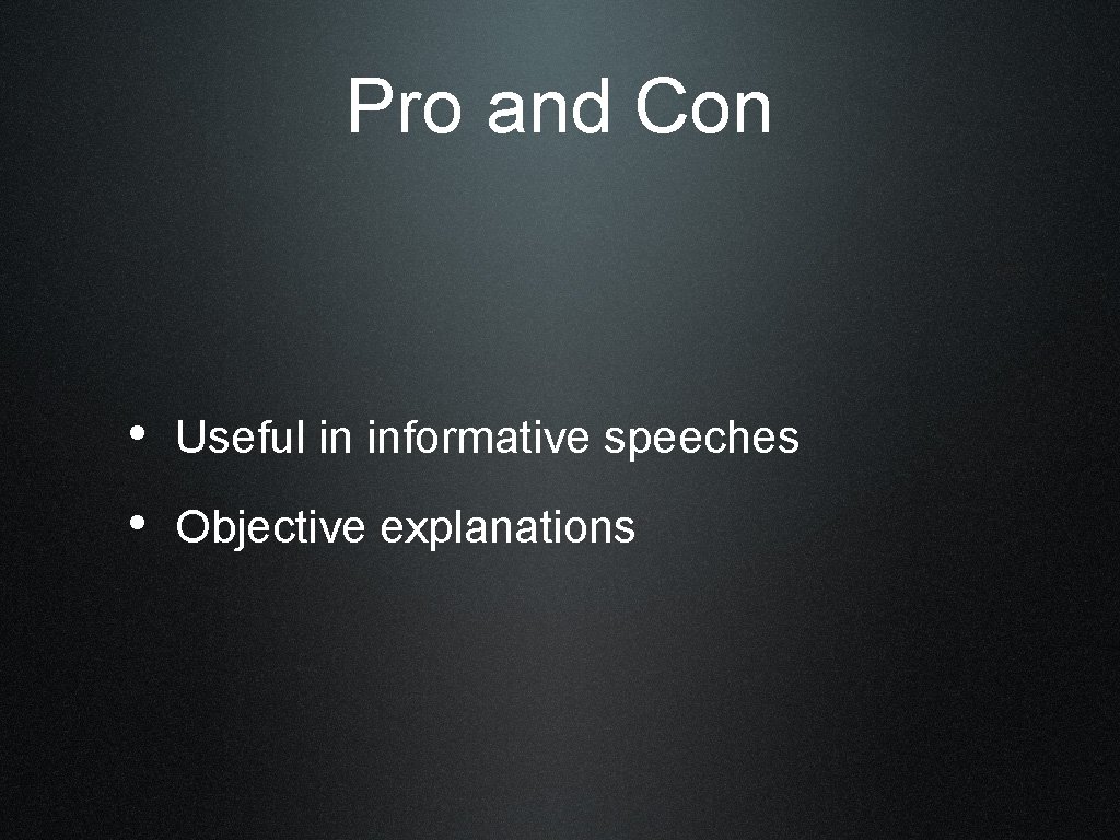 Pro and Con • Useful in informative speeches • Objective explanations 