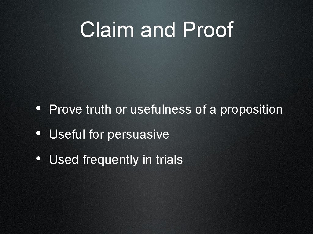 Claim and Proof • Prove truth or usefulness of a proposition • Useful for