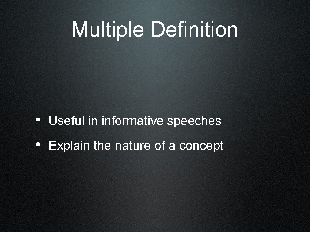 Multiple Definition • Useful in informative speeches • Explain the nature of a concept