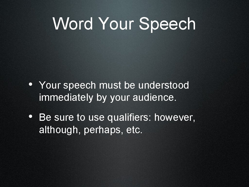 Word Your Speech • Your speech must be understood immediately by your audience. •
