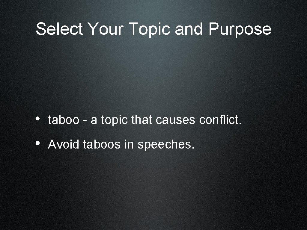 Select Your Topic and Purpose • taboo - a topic that causes conflict. •