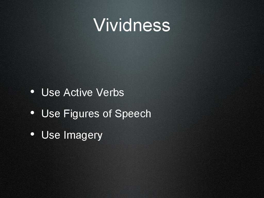 Vividness • Use Active Verbs • Use Figures of Speech • Use Imagery 