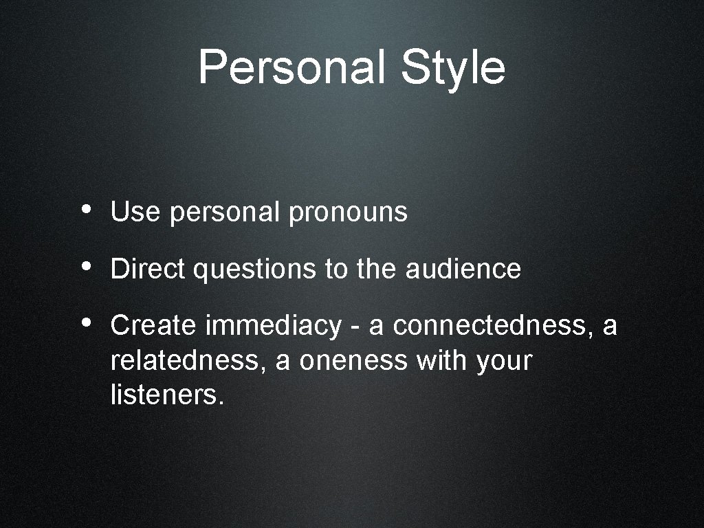 Personal Style • Use personal pronouns • Direct questions to the audience • Create