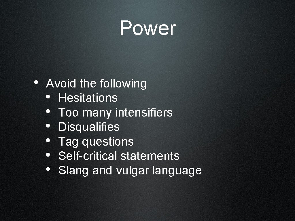 Power • Avoid the following • Hesitations • Too many intensifiers • Disqualifies •