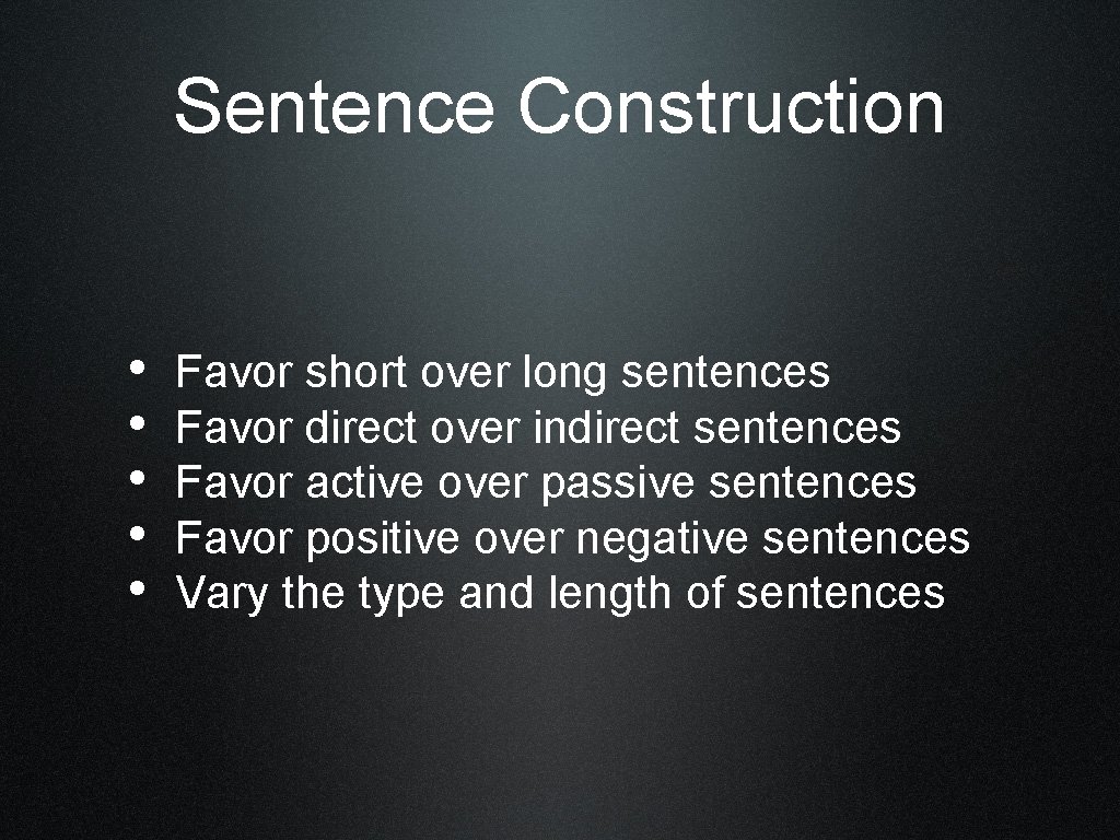 Sentence Construction • • • Favor short over long sentences Favor direct over indirect
