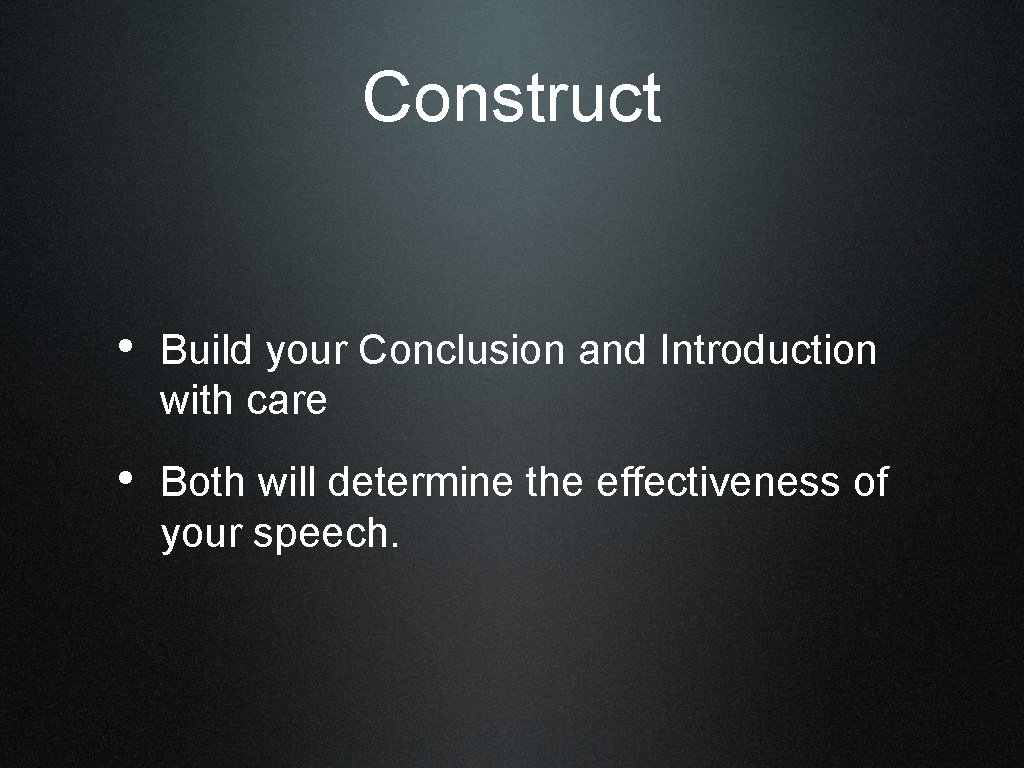 Construct • Build your Conclusion and Introduction with care • Both will determine the