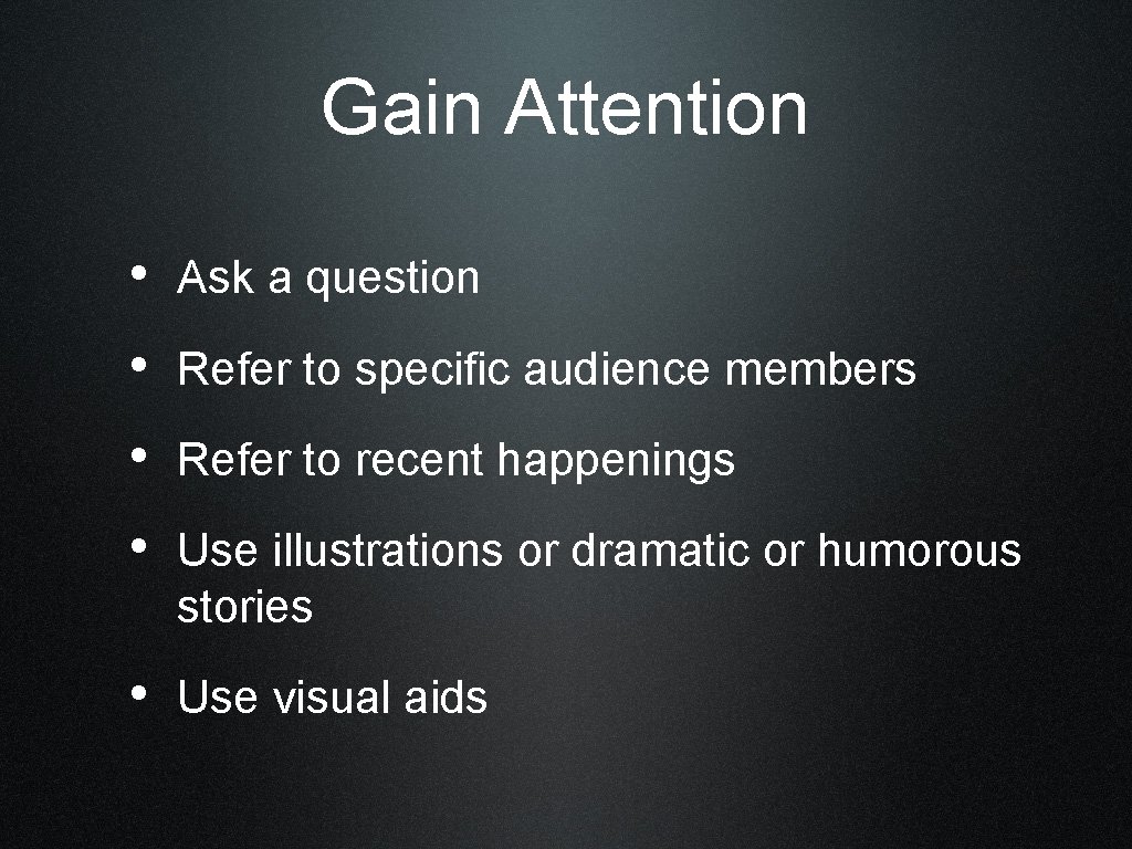 Gain Attention • Ask a question • Refer to specific audience members • Refer