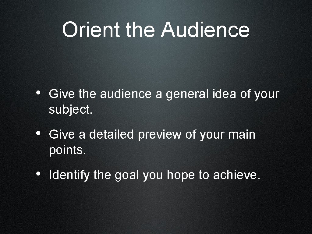 Orient the Audience • Give the audience a general idea of your subject. •